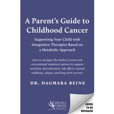 (영문도서) A Parent's Guide to Childhood Cancer: Supporting Your Child with Integrative Therapies Based ... Paperback, Chelsea Green Publishing Co..., English, 9781645021599