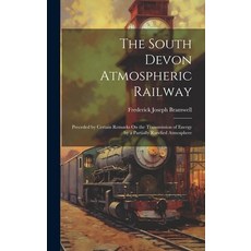 (영문도서) The South Devon Atmospheric Railway: Preceded by Certain Remarks On the Transmission of Energ... Hardcover, Legare Street Press, English, 9781019447574