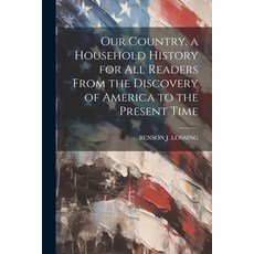 (영문도서) Our Country. a Household History for All Readers From the Discovery of America to the Present... Paperback, Legare Street Press, English, 9781022518896