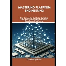 (영문도서) Mastering Platform Engineering: The Complete Guide to Building Efficient and Sc... Paperback, Independently Published, English, 9798300181833