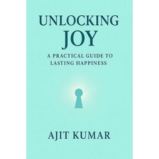 (영문도서)Unlocking Joy: A practical guide to lasting happiness Paperback, Independently Published, English, 9798263796181
