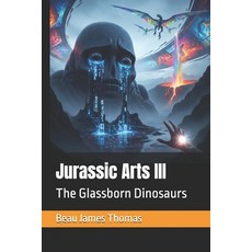 (영문도서)Jurassic Arts III: The Glassborn Dinosaurs Paperback, Independently Published, English, 9798293381739