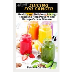 (영문도서) Juicing for Cancer: Healthy and Delicious Juicing Recipes to Help Prevent and Manage Cancer D... Paperback, Independently Published, English, 9798385832392