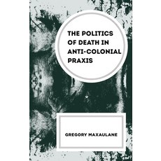 (영문도서) The Politics of Death in Anti-Colonial PRAXIS Hardcover, Lexington Books, English, 9781666972566