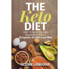 (영문도서)The Keto Diet: How to Speed Up Your Metabolism With A Ketogenic Weight Loss Plan Paperback, Createspace Independent Pub..., English, 9781725168091