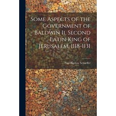 (영문도서) Some Aspects of the Government of Baldwin Ii Second Latin King of Jerusalem 1118-1131 Paperback, Legare Street Press, English, 9781021238566