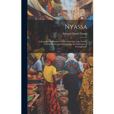 (영문도서) Nyassa: A Journal of Adventures Whilst Exploring Lake Nyassa Central Africa and Establishin... Hardcover, Legare Street Press, English, 9781020680465