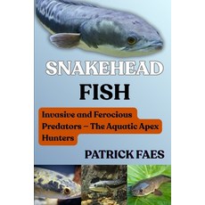 (영문도서)Snakehead Fish: Invasive and Ferocious Predators - The Aquatic Apex Hunters Paperback, Independently Published, English, 9798270872908