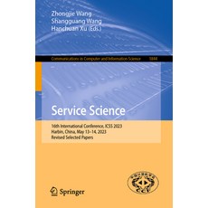 (영문도서) Service Science: 16th International Conference Icss 2023 Harbin China May 13-14 2023 Re... Paperback, Springer, English, 9789819944019