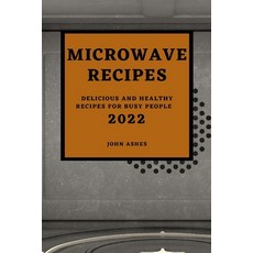 (영문도서) Microwave Recipes 2022: Delicious and Healthy Recipes for Busy People Paperback, John Ashes, English, 9781804500057