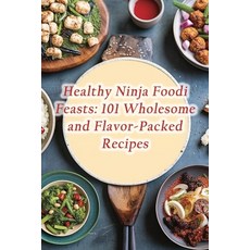 (영문도서) Healthy Ninja Foodi Feasts: 101 Wholesome and Flavor-Packed Recipes Paperback, Independently Published, English, 9798862161625