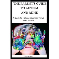 The Parent's Guide to Autism and ADHD: A Guide To Helping Your Kids Thrive With Autism Paperback, Independently Published