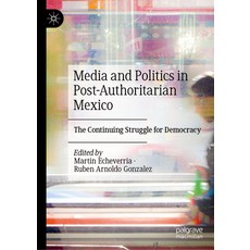 (영문도서) Media and Politics in Post-Authoritarian Mexico: The Continuing Struggle for Democracy Hardcover, Palgrave MacMillan, English, 9783031364402