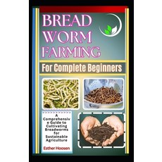 (영문도서) Bread Worm Farming For Complete Beginners: A Comprehensive Guide to Cultivating... Paperback, Independently Published, English, 9798312658316