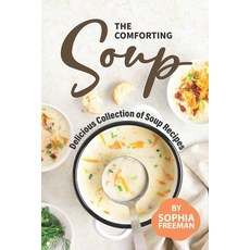 The Comforting Soup Cookbook: Delicious Collection of Soup Recipes Paperback, Independently Published