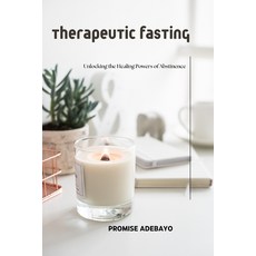 (영문도서) Therapeutic Fasting: Unlocking the Healing Powers of Abstinence Paperback, Independently Published, English, 9798879467161