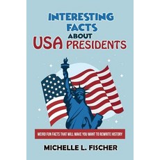 (영문도서) Interesting Facts About USA Presidents: Weird Fun Facts That Will Make You Want To Rewrite Hi... Paperback, Independently Published, English, 9781794462809