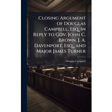 (영문도서)Closing Argument of Douglas Campbell Esq. in Reply to Gov. John C. Brown J. A.... Hardcover, Hutson Street Press, English, 9781023984331