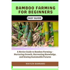 (영문도서) Bamboo Farming for Beginners Easy Guide: A Novice Guide to Bamboo Farming - Nurturing Growth ... Paperback, Independently Published, English, 9798877539907