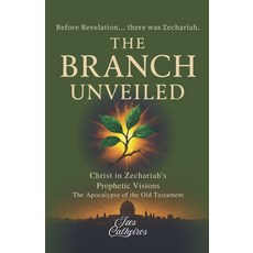 (英文圖書)The Branch Unveiled: CHRIST IN ZECHARIAH'S PROPHETIC VISIONS: The Apocalypse of... 平裝版, Independently Published, 英文