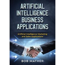 (영문도서) Artificial Intelligence Business Applications: Artificial Intelligence Marketin... Paperback, Bob Mather, English, 9781922300027