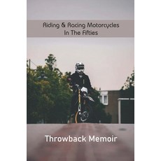 Riding & Racing Motorcycles In The Fifties: Throwback Memoir: Motorcycle History Paperback, Independently Published, English, 9798726660615
