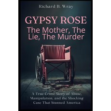 (영문도서)Gypsy Rose: The Mother The Lie The Murder: A True Crime Story of Abuse Manipu... Paperback, Independently Published, English, 9798273640986