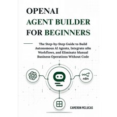 (영문도서)OpenAI Agent Builder for Beginners: The Step-by-Step Guide to Build Autonomous A... Paperback, Independently Published, English, 9798198409620 Independently Published, English, 9798198409620