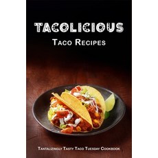 (영문도서) Tacolicious Taco Recipes: Tantalizingly Tasty Taco Tuesday Cookbook Paperback, Independently Published, English, 9798357667595