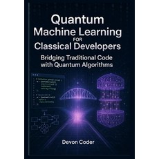 (영문도서)Quantum Machine Learning for Classical Developers Bridging Traditional Code with... Paperback, Independently Published, English, 9798243551250