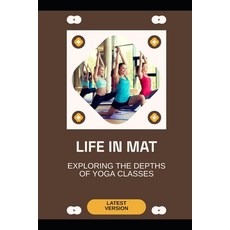 (영문도서) Life in Mat: Exploring the Depths of Yoga Classes Paperback, Independently Published, English, 9798884460546