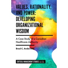 Values Rationality and Power: Developing Organizational Wisdom: A Case Study of a Canadian Healthc... Hardcover, English, 9781838679422