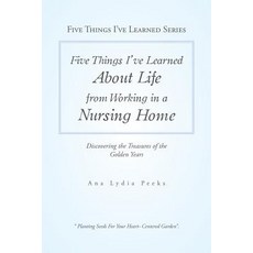 (영문도서) Five Things I'Ve Learned About Life from Working in a Nursing Home: Discovering the Treasures... Paperback, Xlibris Us, English, 9781984559975