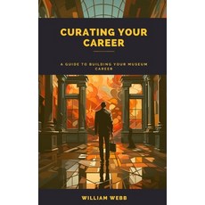 (영문도서) Curating Your Career: A Guide to Building Your Museum Career Paperback, Independently Published, English, 9798874259259