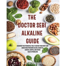 The Doctor Sebi Alkaline Guide: Discover This Powerful Tool to Detox Your Body and Avoid High-Pressu... Paperback, Effe Publishing, English, 9781802675092