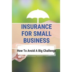 (영문도서) Insurance For Small Business: How To Avoid A Big Challenge: How To Buy The Insurance Business Paperback, Independently Published, English, 9798505796504