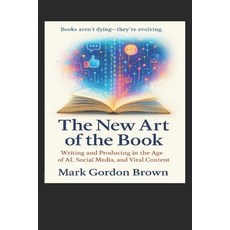 (영문도서)The New Art of the Book: Writing and Producing in the Age of AI Social Media a... Paperback, Independently Published, English, 9798299207347
