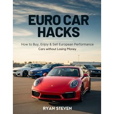 Euro Car Hacks: How to Buy Enjoy & Sell European Performance Cars without Losing Money (Car Drive, Euro Car Hacks: How to Buy, En