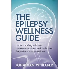(영문도서)The Epilepsy Wellness Guide: Understanding Seizures Treatment Options and Daily... Paperback, Independently Published, English, 9798244172775
