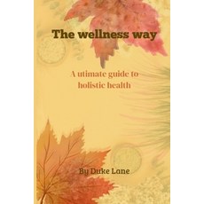 (영문도서) The wellness way: A ultimate guide to holistic health Paperback, Independently Published, English, 9798875616617
