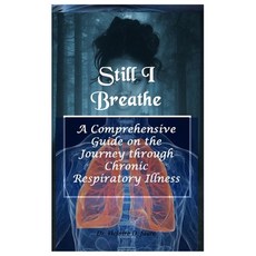 (영문도서)Still I Breathe: A Comprehensive Guide on the Journey through Chronic Respirator... Paperback, Independently Published, English, 9798294210205