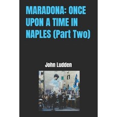 (영문도서) Maradona: ONCE UPON A TIME IN NAPLES (Part Two) Paperback, Independently Published, English, 9798339088707