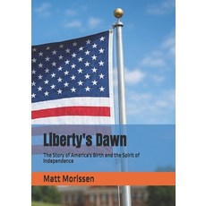 (영문도서)Liberty's Dawn: The Story of America's Birth and the Spirit of Independence Paperback, Independently Published, English, 9798198383562 Independently Published, English, 9798198383562