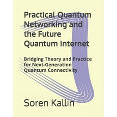 (영문도서)Practical Quantum Networking and the Future Quantum Internet: Bridging Theory an... Paperback, Independently Published, English, 9798243514262