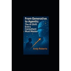 (영문도서)From Generative to Agentic: The AI Shift Every Consultant Must Master Paperback, Independently Published, English, 9798298999694
