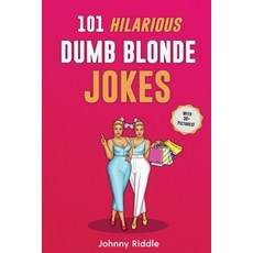 (영문도서) 101 Hilarious Dumb Blonde Jokes: Laugh Out Loud With These Funny Blondes Jokes: Even Your Blo... Paperback, Semsoli, English, 9781952772337