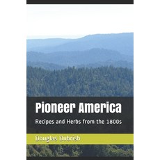 (영문도서) Pioneer America: Recipes and Herbs from the 1800s Paperback, Independently Published, English, 9798633472189