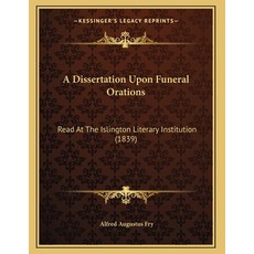 A Dissertation Upon Funeral Orations: Read At The Islington Literary Institution (1839) Paperback, Kessinger Publishing, English, 9781165248759