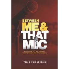 Between Me & That MIC: A handbook for Choir directors Worship leaders and all Worshippers Paperback, Independently Published, English, 9798598507483