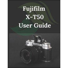 (영문도서) Fujifilm X-T50 User Guide: From Beginner to Advanced Mastering the Fujifilm X-T50 Paperback, Independently Published, English, 9798308570103